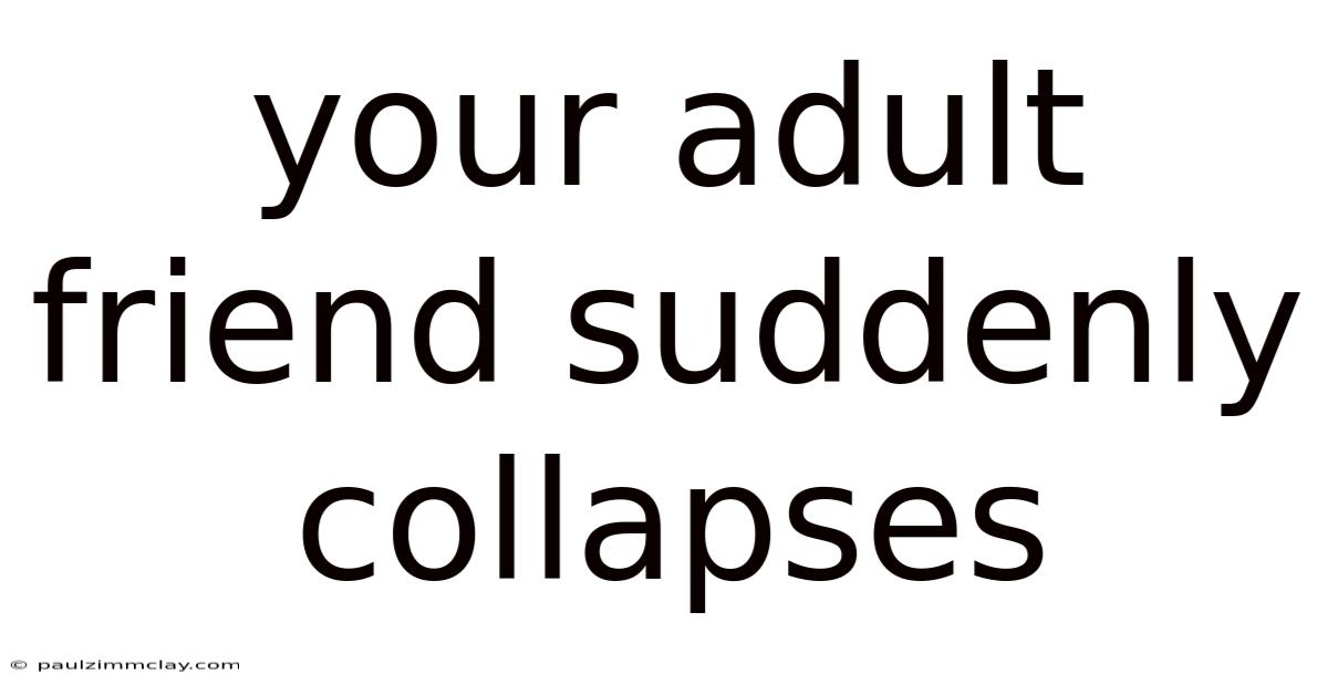 Your Adult Friend Suddenly Collapses