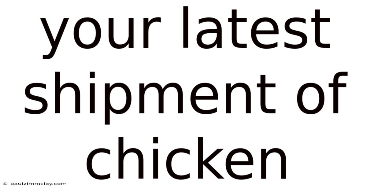 Your Latest Shipment Of Chicken